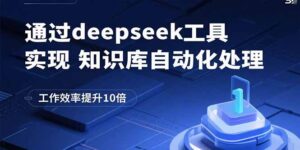 通过deepseek工具实现知识库自动化处理，工作效率提升10倍-联创在线