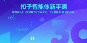 扣子智能体新手课，零基础入门+空间操作+节点设计，3天掌握AI自动化搭建-联创在线