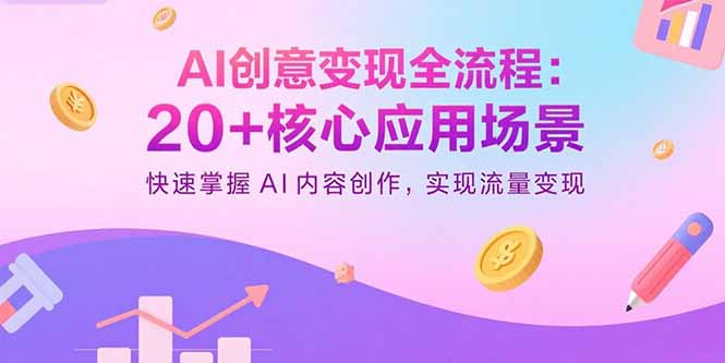 AI创意变现全流程：20+核心应用场景，快速掌握AI内容创作，实现流量变现-联创在线