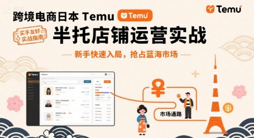 跨境电商日本Temu半托管店铺运营实战，新手快速入局，抢占蓝海市场-联创在线
