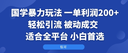 国学暴力玩法：一单利润2张+轻松引流 被动成交  适合全平台   小白首选-联创在线