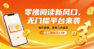 零撸阅读新风口，无门槛平台来袭，操作便捷，简单几步搞定，一部手机轻松日入3张【揭秘】-联创在线