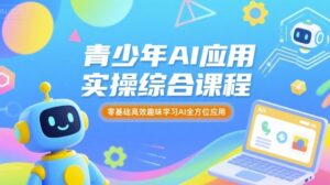 青少年AI应用实操综合课程，零基础高效趣味学习AI全方位应用-联创在线