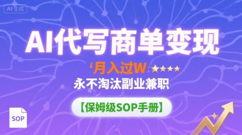 AI代写商单变现，月入过W，永不淘汰副业兼职【保姆级SOP手册】-联创在线