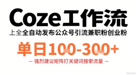 Coze工作流一键发布高质量公众号引流兼职粉代发粉，单日1-3张-联创在线