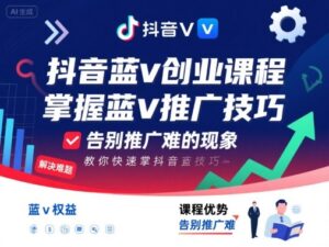 抖音蓝v创业课程,教你快速掌握抖音蓝v推广技巧,告别推广难的现象-联创在线