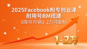2025Facebook粉专创业课，耐用号BM搭建，0库存月销1-2万可复制-联创在线