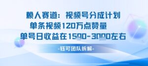 视频号分成计划新赛道玩法，单条收益突破了120W，综合收益在3k上下-联创在线