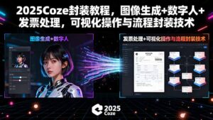 2025Coze封装教程，图像生成+数字人+发票处理，可视化操作与流程封装技术-联创在线