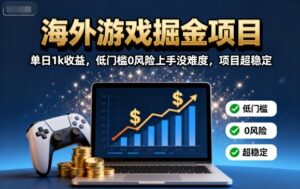 海外游戏掘金项目：单日1k收益，低门槛0风险上手没难度，项目超稳定【揭秘】-联创在线