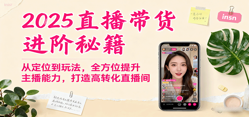 2025直播带货进阶秘籍，从定位到玩法，全方位提升主播能力，打造高转化直播间-联创在线