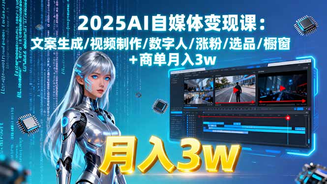 2025AI自媒体变现课:文案生成/视频制作/数字人/涨粉/选品/橱窗+商单月入3w-联创在线