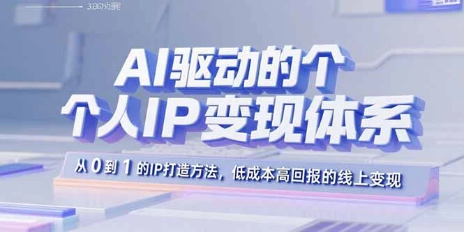 【精】AI驱动的个人IP变现体系：从0到1的IP打造方法，低成本高回报的线上变现-联创在线