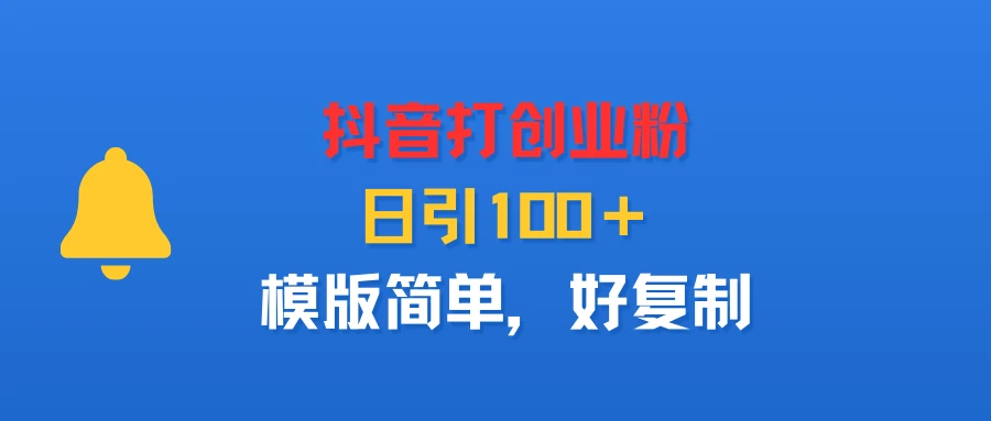 抖音打创业粉，日引100＋，模版简单，好复制-联创在线