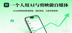 一个人用AI与剪映做自媒体,从AI应用到各赛道剪辑、涨粉变现,从起号到变现-联创在线