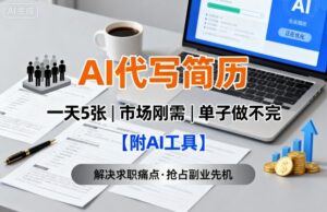 AI代写简历,一天5张,今年找工作难,市场刚需,单子做不完【附AI工具】-联创在线