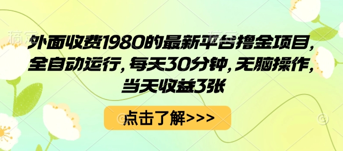 外面收费1980的最新平台撸金项目，全自动运行，每天30分钟，无脑操作，当天收益3张【揭秘】-联创在线