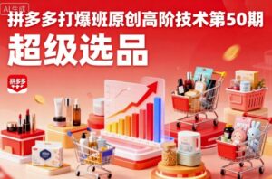 拼多多打爆班原创高阶技术第50期，超级选品-联创在线