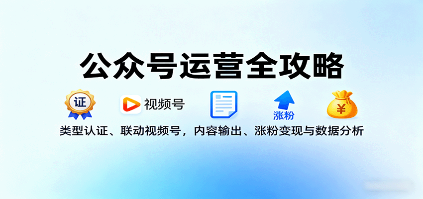 公众号运营全攻略:类型认证、联动视频号,内容输出、涨粉变现与数据分析-联创在线