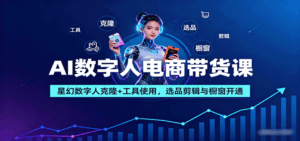 AI数字人电商带货课：星幻数字人克隆+工具使用，选品剪辑与橱窗开通-联创在线