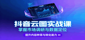 抖音云图实战，掌握市场调研与数据定位，提升内容种草与转化能力-联创在线