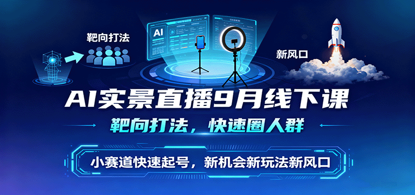 AI实景直播9月线下课,靶向打法,快速圈人群,小塞道快速起号,新机会新玩法新风口-联创在线