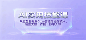 AI实用技能课,从豆包基础到Coze智能体操作技术,涵盖文案、作图、数字人等-联创在线