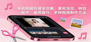 手机视频剪辑全攻略：素材添加、特效制作、画质提升，多种视频制作方法-联创在线