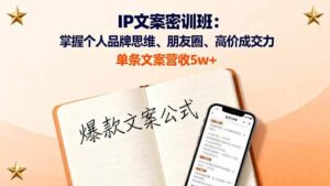 （16167期）IP文案密训班：掌握个人品牌思维、朋友圈、高价成交力，单条文案营收5w+-联创在线