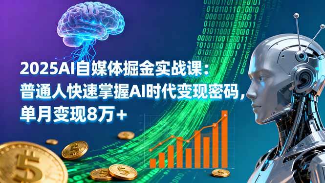 （16171期）2025AI自媒体掘金实战课：普通人快速掌握AI时代变现密码，单月变现8万+-联创在线