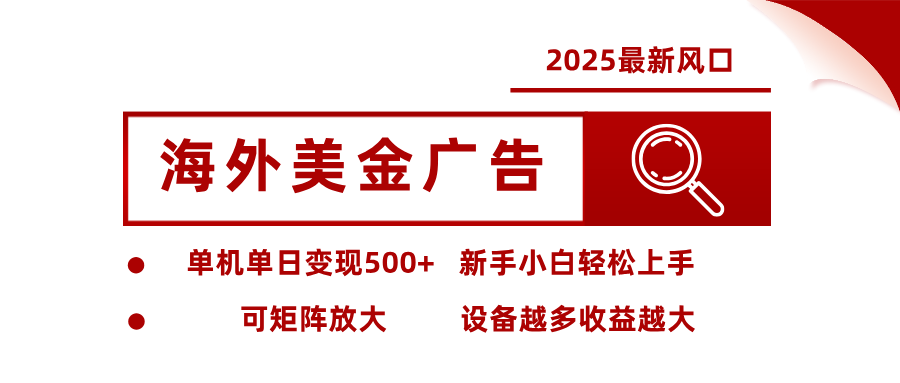 2025最新风口 海外美金广告 单机单日变现500+ 可矩阵放大 设备越多收…-联创在线