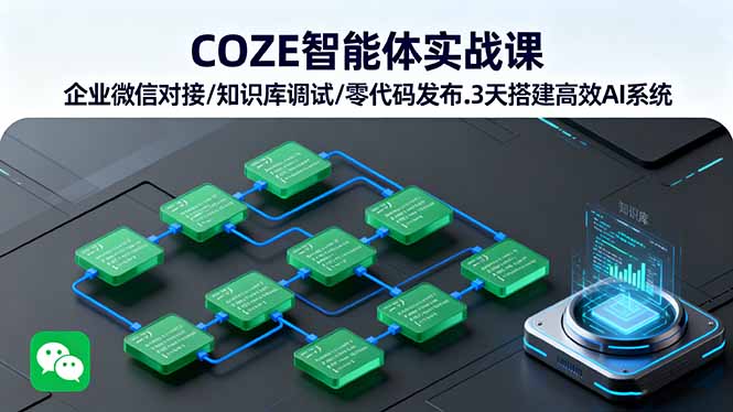 COZE智能体实战课 企业微信对接/知识库调试/零代码发布.3天搭建高效AI系统-联创在线