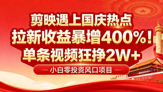 国庆流量风口！剪映小白吃红利：0基础几分钟一条，拉新收益暴涨400%，…-联创在线