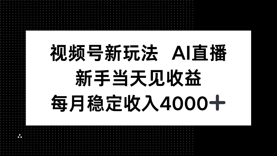 视频号新玩法AI直播，新手小白当天见收益，月入4000+-联创在线