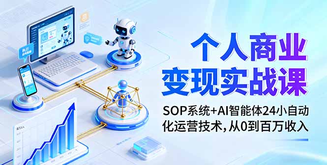个人商业变现实战课：SOP系统+AI智能体24小自动化运营技术，从0到百万收入-联创在线