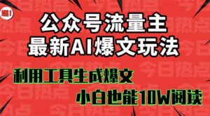 公众号流量主掘金新玩法,利用AI工具发布爆文,小白也能篇篇10W+文章,…-联创在线