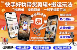 快手好物带货剪辑+搬运玩法，门槛极低，操作简单，一部手机即可玩做-联创在线