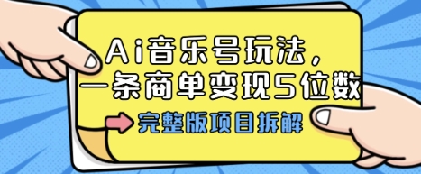 Ai音乐号玩法，多平台几十万粉，一条商单变现5位数，完整版项目拆解-联创在线