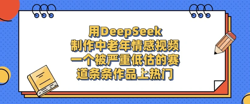 用DeepSeek制作，中老年情感视频，一个被严重低估的赛道，条条作品上热门-联创在线