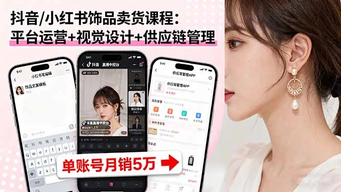 【精】抖音/小红书饰品卖货课程：平台运营+视觉设计+供应链管理，单账号月销5万-联创在线