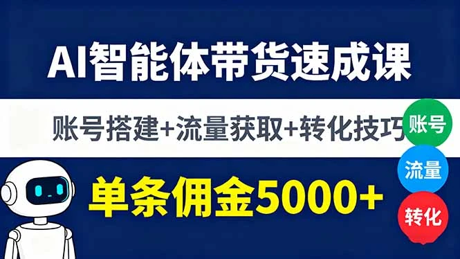 【精】AI智能体带货速成课，账号搭建+流量获取+转化技巧，单条佣金5000+-联创在线