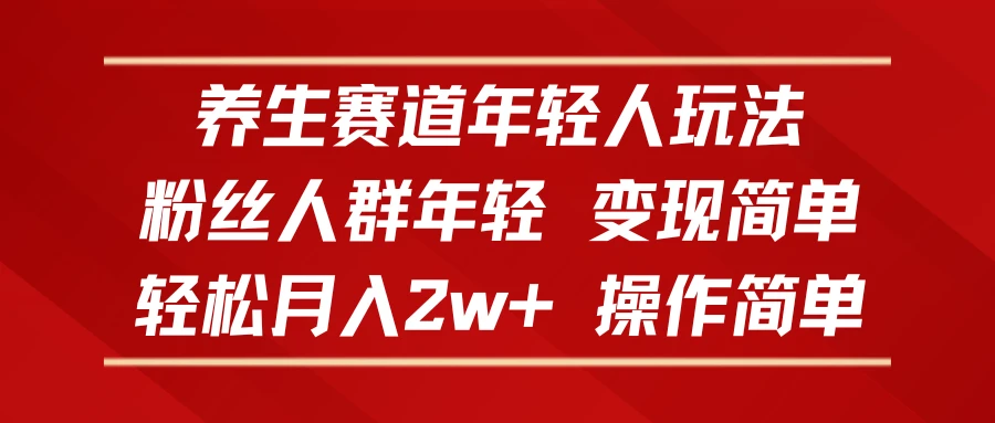 养生赛道年轻人玩法，粉丝人群年轻，变现简单，轻松月入2w+，操作简单-联创在线
