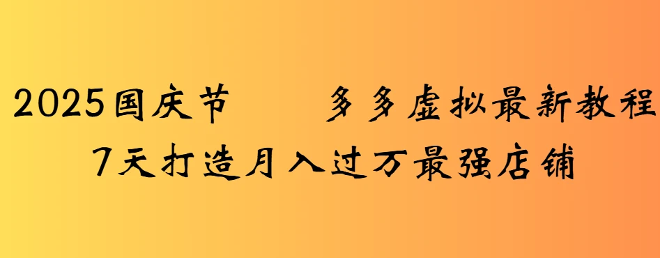 2025国庆节多多虚拟最新教程7天打造月入过万最强店铺-联创在线
