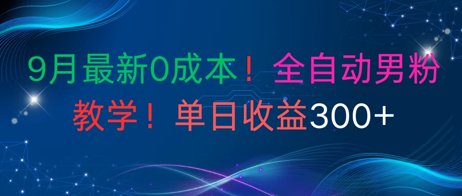9月最新0成本！全自动男粉教学！单日收益300+-联创在线