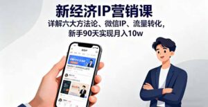 新经济IP营销课:详解六大方法论、微信IP、流量转化,新手90天实现月入10w-联创在线