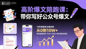 高阶爆文陪跑课，带你写好公众号爆文-联创在线