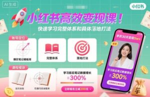 小红书高效变现课,快速学习小红书完整体系和具体落地打法-联创在线