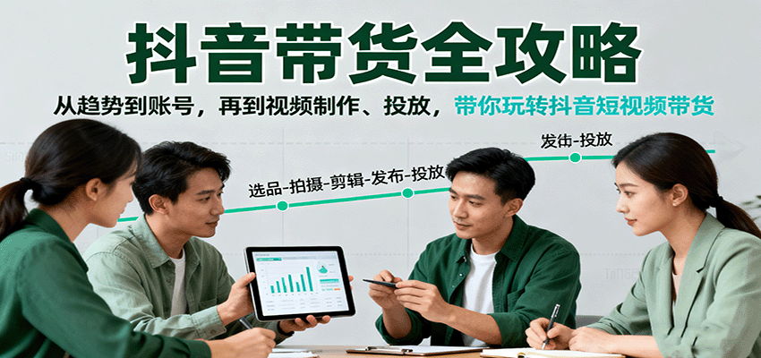 抖音带货全攻略：从趋势到账号，再到视频制作、投放，带你玩转抖音短视频带货-联创在线