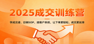 2025成交实战训练营：学成交道、日销SOP，建客户系统，让下单更轻松，成交更丝滑-联创在线