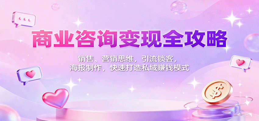 商业咨询变现全攻略:销售、营销思维,引流锁客,海报制作,快速打造私域赚钱模式-联创在线